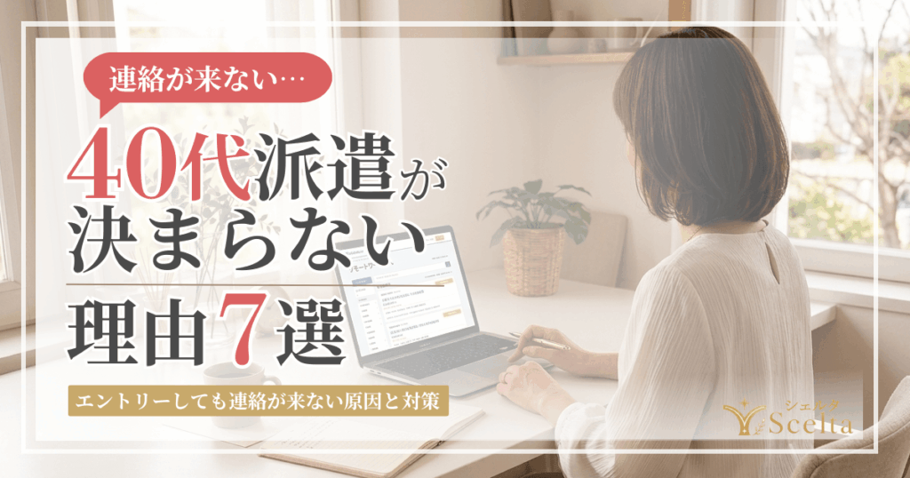 40代派遣が決まらない理由7選|エントリーしても連絡が来ない原因と対策